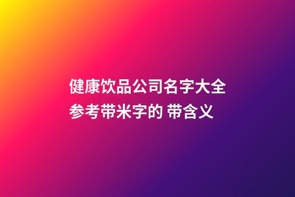 健康饮品公司名字大全参考带米字的 带含义-第1张-公司起名-玄机派